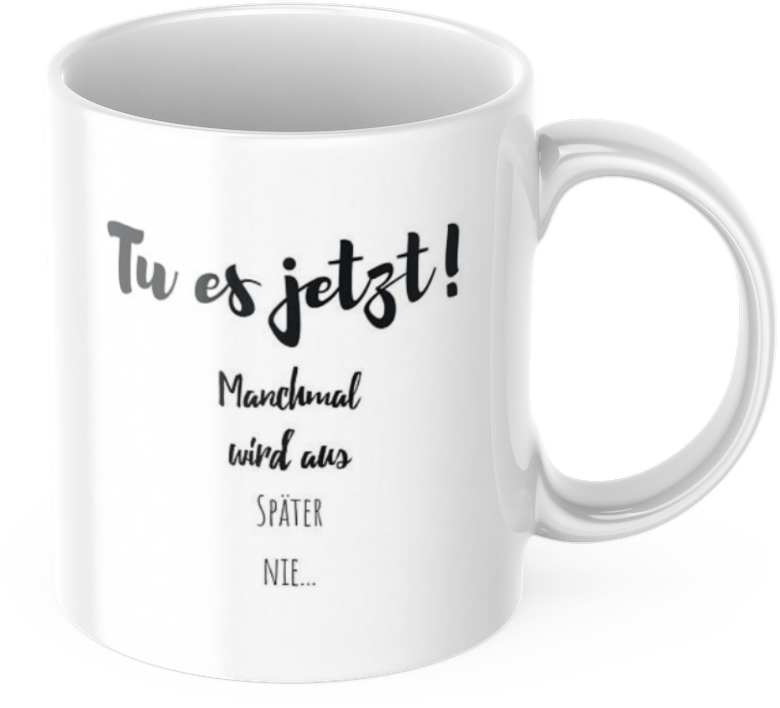 Kaffeetasse "Tu es jetzt! Manchmal wird aus später nie..." Tasse mit Spruch Kaffee Büro Arbeit Frühstück Morgen