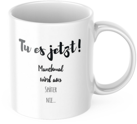 Kaffeetasse "Tu es jetzt! Manchmal wird aus später nie..." Tasse mit Spruch Kaffee Büro Arbeit Frühstück Morgen