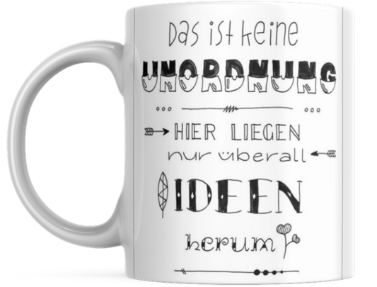 Tasse mit Spruch Positive Perspektiven: "Das ist keine Unordnung, hier liegen nur überall Ideen rum" Kaffee Büro